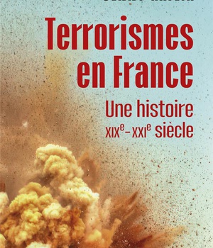 TERRORISMES EN FRANCE - UNE HISTOIRE XIXE-XXIE SIECLE