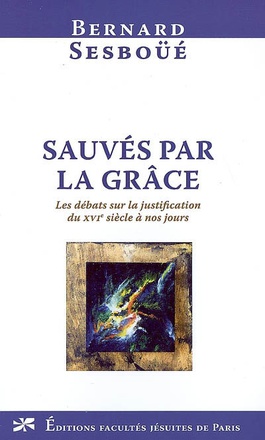 SAUVES PAR LA GRACE : LES DEBATS SUR LA JUSTIFICATION DU XVIE SIECLE A NOS JOURS