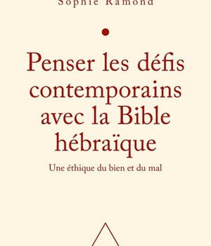 PENSER LES DEFIS CONTEMPORAINS AVEC LA BIBLE HEBRAIQUE - UNE ETHIQUE DU BIEN ET DU MAL