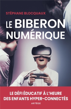 LE BIBERON NUMERIQUE - LE DEFI EDUCATIF A L'HEURE DES ENFANTS HYPER-CONNECTES