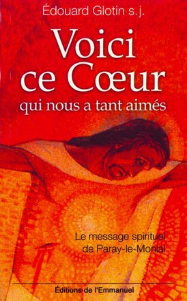VOICI CE COEUR QUI NOUS A TANT AIMES - LE MESSAGE SPIRITUEL DE PARAY-LE-MONIAL