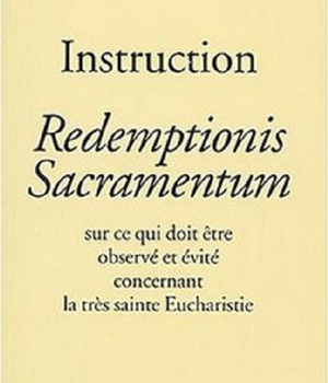 REDEMPTIONIS SACRAMENTUM - INSTRUCTION SUR EUCHARISTIE - SUR CE QUI DOIT ETRE OBSERVE ET EVITE CONCE