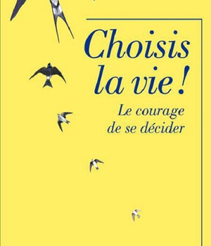 CHOISIS LA VIE ! - LE COURAGE DE SE DECIDER