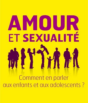 AMOUR ET SEXUALITE - COMMENT EN PARLER AUX ENFANTS ET AUX ADOLESCENTS ?