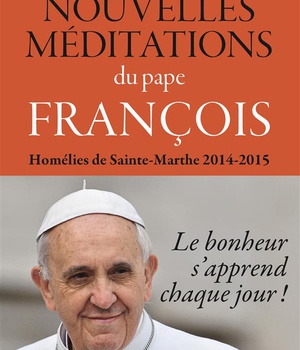NOUVELLES MEDITATIONS DU PAPE FRANCOIS- HOMELIES DE SAINTE MARTHE 2014 - 2015