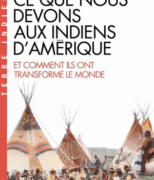 CE QUE NOUS DEVONS AUX INDIENS D'AMERIQUE ET COMMENT ILS ONT TRANSFORME LE MONDE (EL-TERRE INDIENNE)