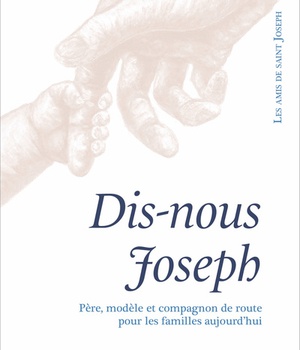 DIS-NOUS JOSEPH. PERE, MODELE ET COMPAGNON DE ROUTE POUR LES FAMILLES AUJOURD HUI