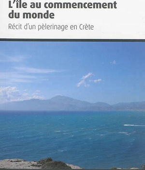 ILE AU COMMENCEMENT (L'). RECIT D'UN PELERINAGE EN CRETE