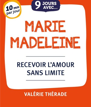 9 JOURS AVEC... MARIE MADELEINE - RECEVOIR L'AMOUR SANS LIMITE