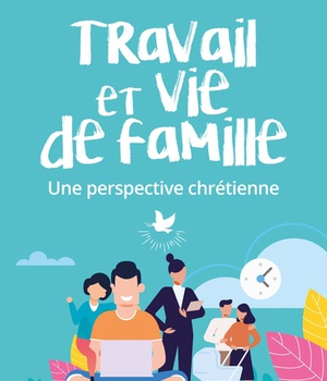 TRAVAIL ET VIE DE FAMILLE - UNE PERSPECTIVE CHRETIENNE