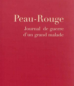 PEAU ROUGE : JOURNAL DE GUERRE D'UN GRAND MALADE