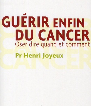 GUERIR ENFIN DU CANCER - OSER DIRE QUAND ET COMMENT