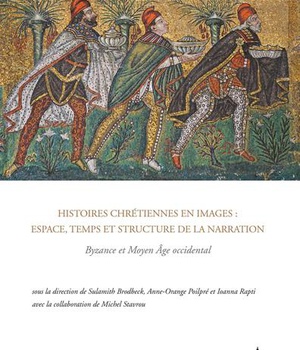 HISTOIRES CHRETIENNES EN IMAGES : ESPACE, TEMPS ET STRUCTURE DE LA NARRATION - BYZANCE ET MOYEN AGE