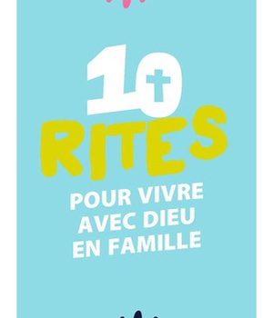 LES MOTS DE LA FOI -10 RITES POUR VIVRE DIEU EN FAMILLE