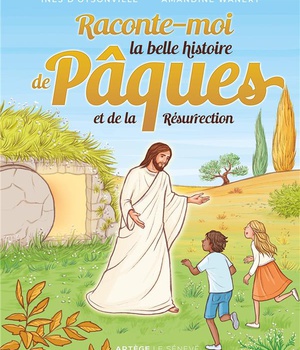 RACONTE-MOI LA BELLE HISTOIRE DE PAQUES ET DE LA RESURRECTION