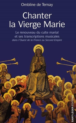 CHANTER LA VIERGE MARIE - LE RENOUVEAU DU CULTE MARIAL ET SES TRANSCRIPTIONS MUSICALES DANS L'OUEST