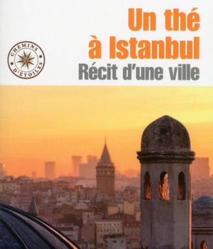 UN THE A ISTANBUL - RECIT D'UNE VILLE