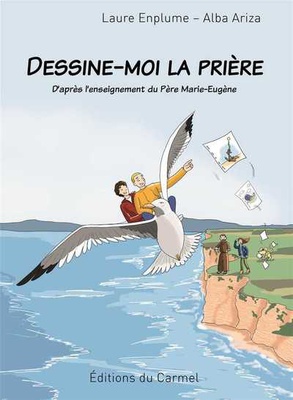 DESSINE-MOI LA PRIERE - D'APRES L'ENSEIGNEMENT DU PERE MARIE-EUGENE