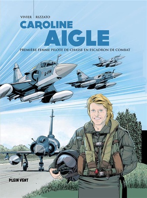 CAROLINE AIGLE - PREMIERE FEMME PILOTE DE CHASSE EN ESCADRON DE COMBAT