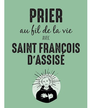 PRIER AU FIL DE LA VIE AVEC SAINT FRANCOIS D'ASSISE