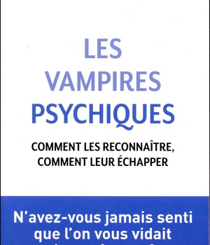 LES VAMPIRES PSYCHIQUES - COMMENT LES RECONNAITRE, COMMENT LEUR ECHAPPER