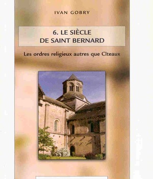 LES MOINES EN OCCIDENT, TOME 6 - LE SIECLE DE SAINT BERNARD. LES ORDRES RELIGIEUX AUTRES QUE CITEAUX
