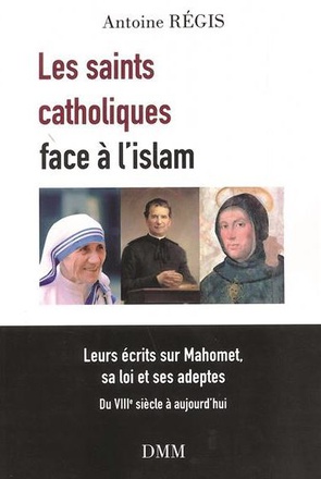 LES SAINTS CATHOLIQUES FACE A L'ISLAM - LEURS ECRITS SUR MAHOMET, SA LOI ET DES ADEPTES - DU VIIIE S