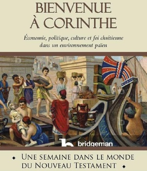 BIENVENUE A CORINTHE - ECONOMIE, POLITIQUE, CULTURE ET FOI CHRETIENNE DANS UN ENVIRONNEMENT PAIEN