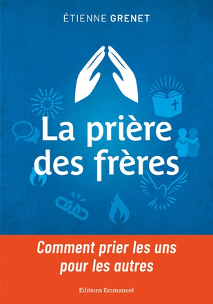 LA PRIERE DES FRERES - COMMENT PRIER LES UNS POUR LES AUTRES