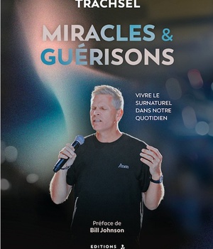 MIRACLES ET GUERISONS - VIVRE LE SURNATUREL DANS NOTRE QUOTIDIEN