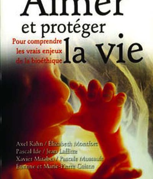AIMER ET PROTEGER LA VIE - POUR COMPRENDRE LES VRAIS ENJEUX DE LA BIOETHIQUE