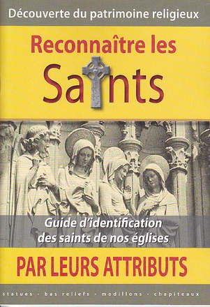 RECONNAITRE LES SAINTS PAR LEURS ATTRIBUTS - GUIDE DIDENTIFICATION DES SAINTS DE NOS EGLISES