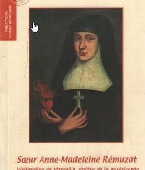 SOEUR ANNE-MADELEINE REMUZAT : VISITANDINE DE MARSEILLE, APOTRE DE LA MISERICORDE.