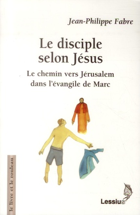 LE DISCIPLE SELON JESUS - LE CHEMIN VERS JERUSALEM DANS L'EVANGILE DE MARC