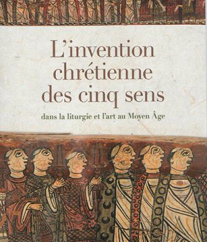 L'INVENTION CHRETIENNE DES CINQ SENS DANS LA LITURGIE ET L'ART AU MOYEN AGE