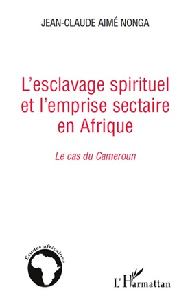 L'ESCLAVAGE SPIRITUEL ET L'EMPRISE SECTAIRE EN AFRIQUE - LE CAS DU CAMEROUN