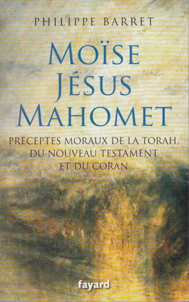 MOISE, JESUS, MAHOMET - PRECEPTES MORAUX DE LA TORAH, DU NOUVEAU TESTAMENT ET DU CORAN