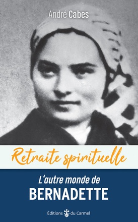 RETRAITE SPIRITUELLE - LAUTRE MONDE DE BERNADETTE - CHEMINER DANS LESPERANCE AVEC BERNADETTE SOUBIRO