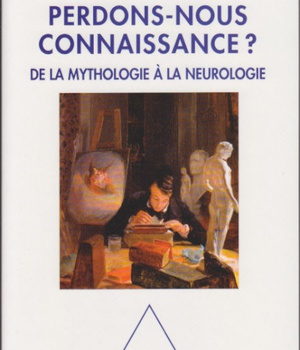 PERDONS-NOUS CONNAISSANCE ? - DE LA MYTHOLOGIE A LA NEUROLOGIE