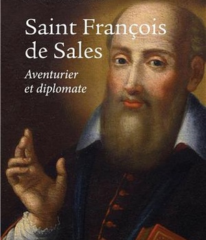 SAINT FRANCOIS DE SALES, AVENTURIER ET DIPLOMATE