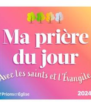 MA PRIERE DU JOUR 2024 AVEC LES SAINTS ET L'EVANGILE - L'EVANGILE AU COEUR DE VOTRE JOURNEE