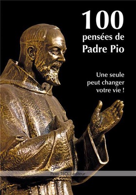 100 PENSEES DE PADRE PIO - UNE SEULE PEUT CHANGER VOTRE VIE !
