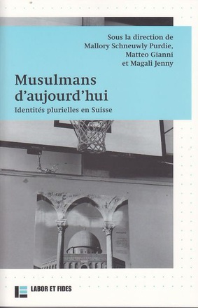 MUSULMANS D'AUJOURD'HUI : IDENTITES PLURIELLES EN SUISSE