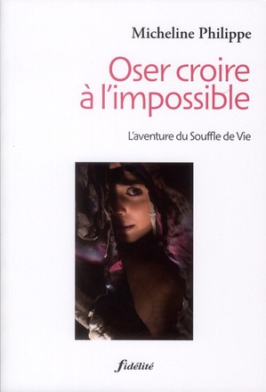 OSER CROIRE A L'IMPOSSIBLE. L'AVENTURE DU SOUFFLE DE VIE