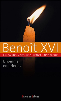 L'HOMME EN PRIERE TOME 2 - CHEMINS VERS LE SILENCE INTERIEUR AVEC BENOIT XVI