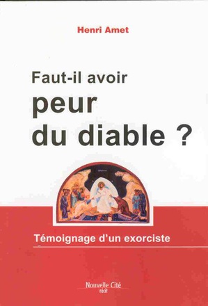 FAUT-IL AVOIR PEUR DU DIABLE ? - TEMOIGNAGE D'UN EXORCISTE