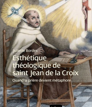 ESTHETIQUE THEOLOGIQUE DE SAINT JEAN DE LA CROIX - QUAND LA PRIERE DEVIENT METAPHORE.