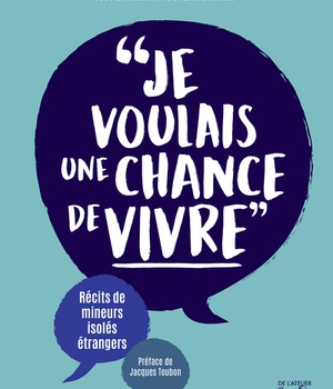 JE VOULAIS UNE CHANCE DE VIVRE - RECITS DE MINEURS ISOLES ET