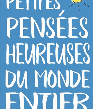 PETITES PENSEES HEUREUSES DU MONDE ENTIER