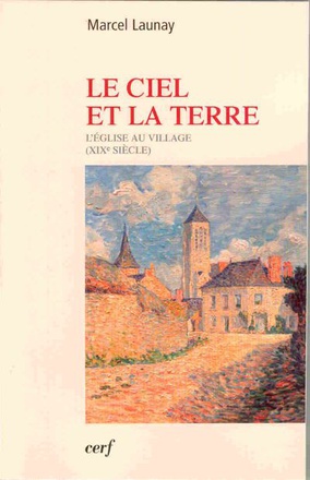LE CIEL ET LA TERRE - L'EGLISE AU VILLAGE (XIXE SIECLE)
